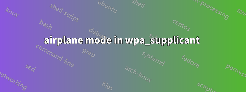 airplane mode in wpa_supplicant