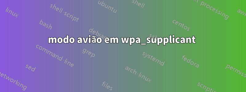 modo avião em wpa_supplicant