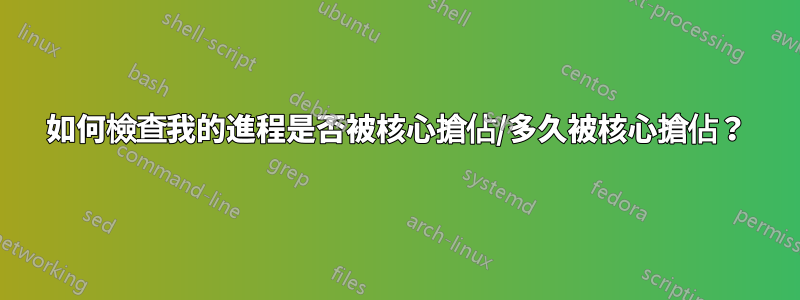 如何檢查我的進程是否被核心搶佔/多久被核心搶佔？