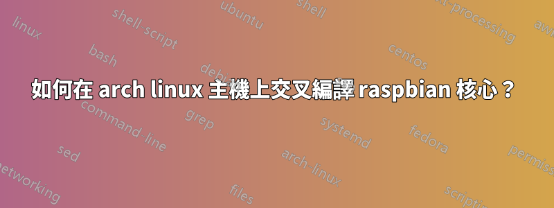 如何在 arch linux 主機上交叉編譯 raspbian 核心？