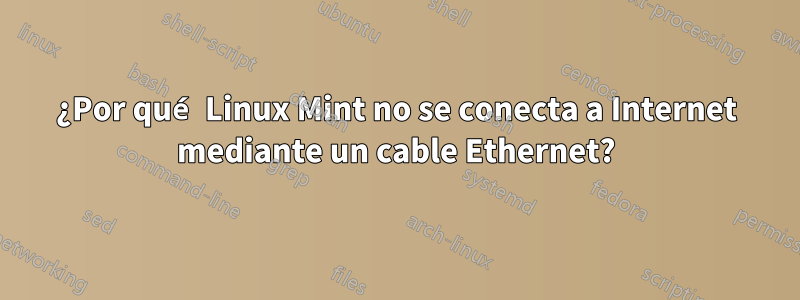 ¿Por qué Linux Mint no se conecta a Internet mediante un cable Ethernet?