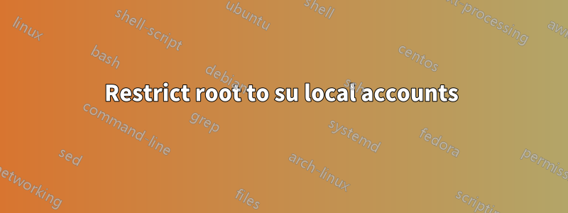 Restrict root to su local accounts