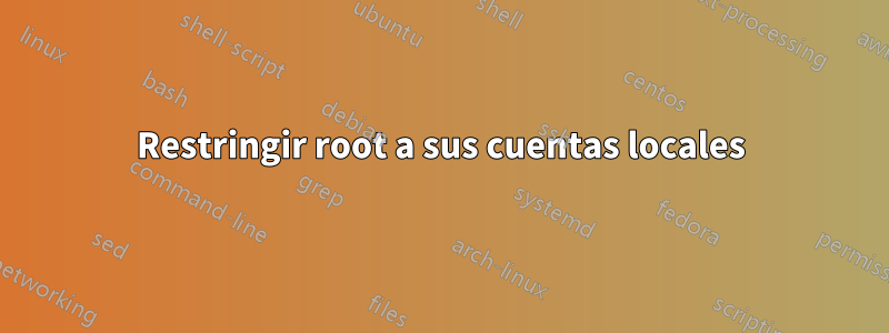 Restringir root a sus cuentas locales