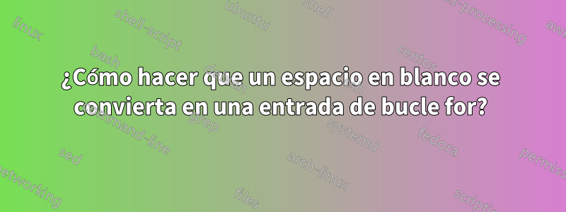 ¿Cómo hacer que un espacio en blanco se convierta en una entrada de bucle for?