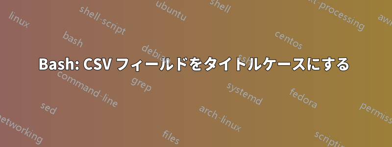 Bash: CSV フィールドをタイトルケースにする