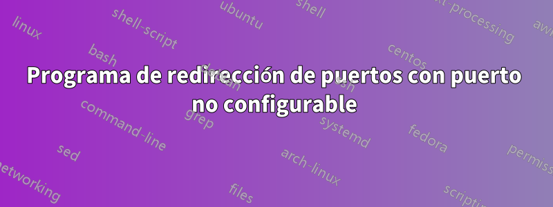 Programa de redirección de puertos con puerto no configurable