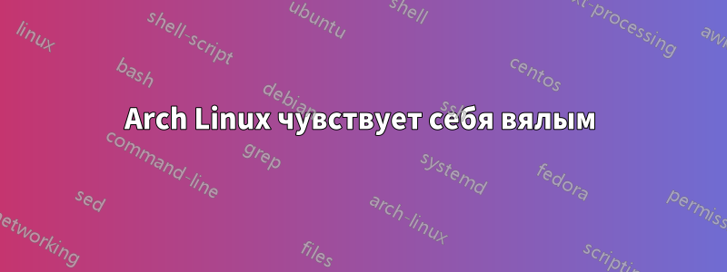 Arch Linux чувствует себя вялым