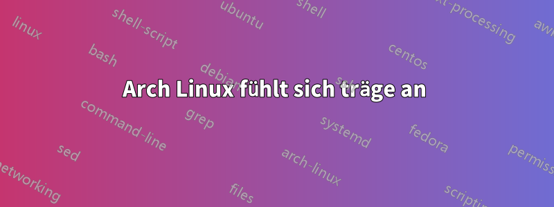Arch Linux fühlt sich träge an