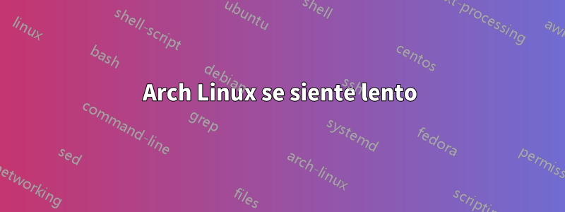 Arch Linux se siente lento