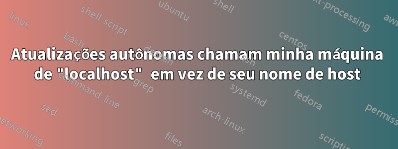 Atualizações autônomas chamam minha máquina de "localhost" em vez de seu nome de host