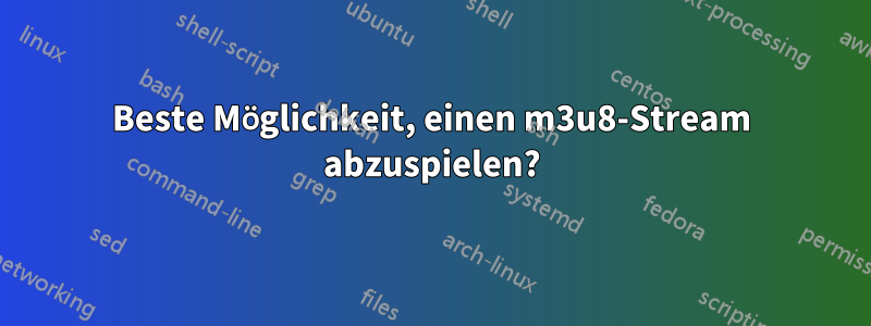 Beste Möglichkeit, einen m3u8-Stream abzuspielen?