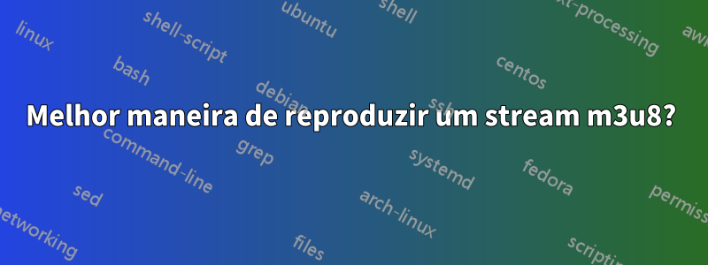 Melhor maneira de reproduzir um stream m3u8?