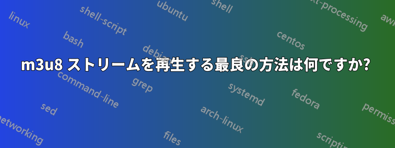 m3u8 ストリームを再生する最良の方法は何ですか?