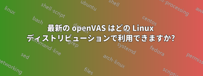 最新の openVAS はどの Linux ディストリビューションで利用できますか?