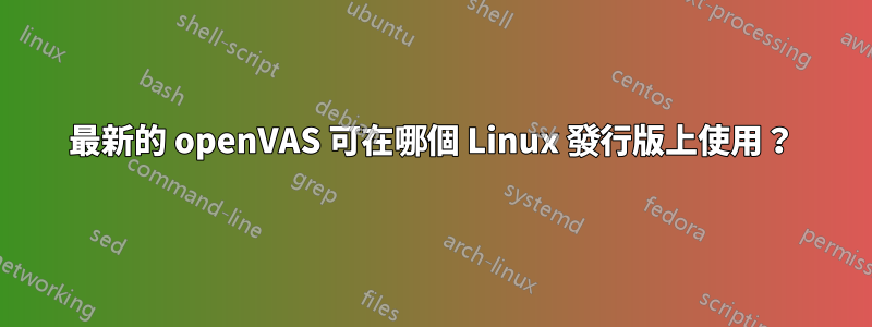 最新的 openVAS 可在哪個 Linux 發行版上使用？