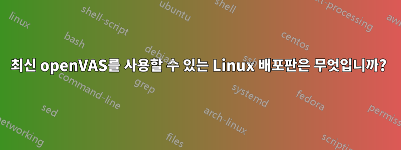 최신 openVAS를 사용할 수 있는 Linux 배포판은 무엇입니까?