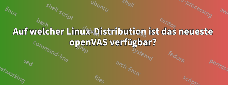 Auf welcher Linux-Distribution ist das neueste openVAS verfügbar?