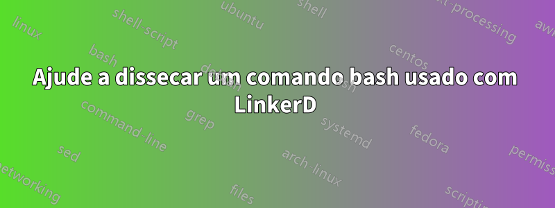 Ajude a dissecar um comando bash usado com LinkerD