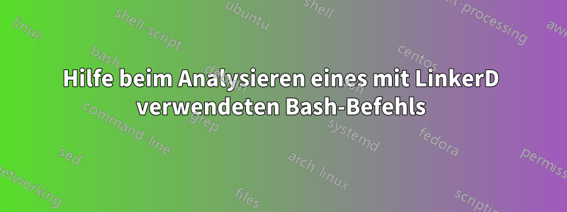 Hilfe beim Analysieren eines mit LinkerD verwendeten Bash-Befehls