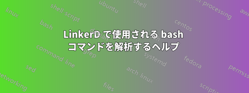 LinkerD で使用される bash コマンドを解析するヘルプ