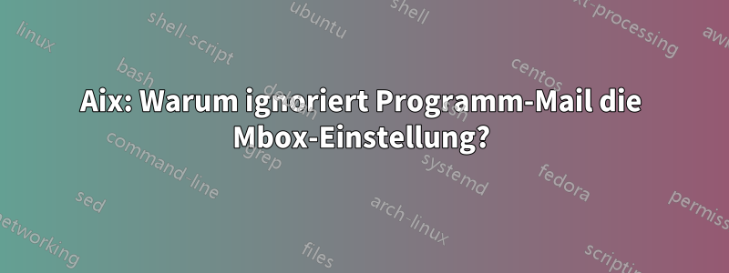 Aix: Warum ignoriert Programm-Mail die Mbox-Einstellung?
