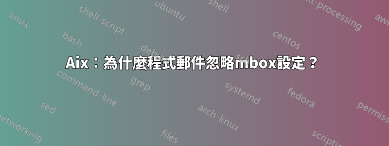 Aix：為什麼程式郵件忽略mbox設定？