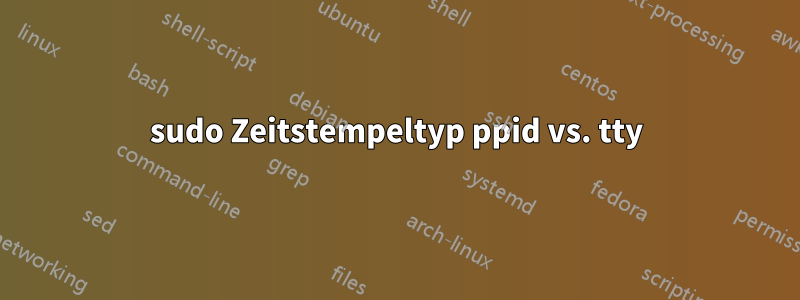 sudo Zeitstempeltyp ppid vs. tty