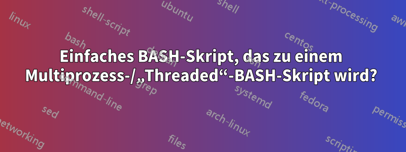 Einfaches BASH-Skript, das zu einem Multiprozess-/„Threaded“-BASH-Skript wird?