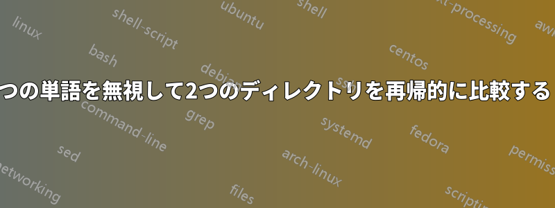 1つの単語を無視して2つのディレクトリを再帰的に比較する
