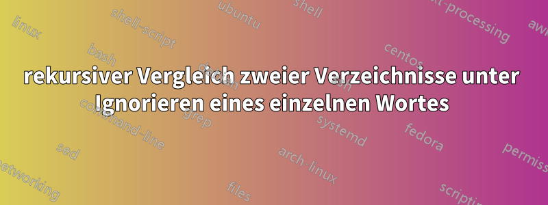rekursiver Vergleich zweier Verzeichnisse unter Ignorieren eines einzelnen Wortes