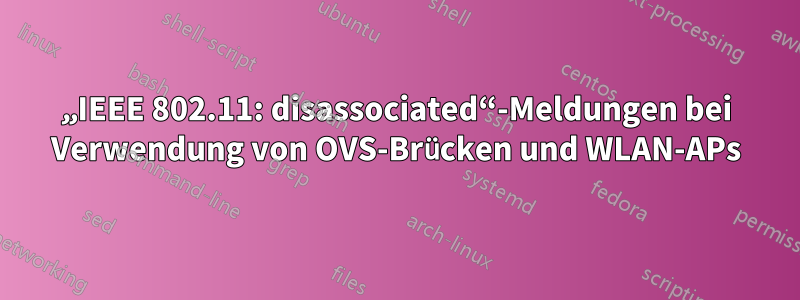 „IEEE 802.11: disassociated“-Meldungen bei Verwendung von OVS-Brücken und WLAN-APs
