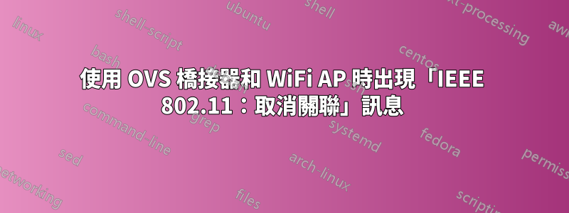 使用 OVS 橋接器和 WiFi AP 時出現「IEEE 802.11：取消關聯」訊息