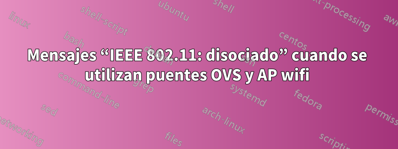 Mensajes “IEEE 802.11: disociado” cuando se utilizan puentes OVS y AP wifi