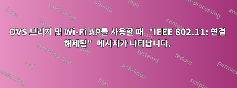 OVS 브리지 및 Wi-Fi AP를 사용할 때 "IEEE 802.11: 연결 해제됨" 메시지가 나타납니다.