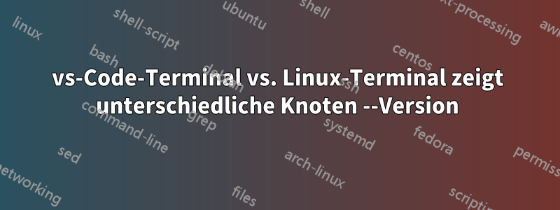 vs-Code-Terminal vs. Linux-Terminal zeigt unterschiedliche Knoten --Version
