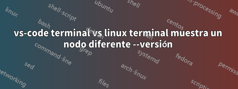 vs-code terminal vs linux terminal muestra un nodo diferente --versión