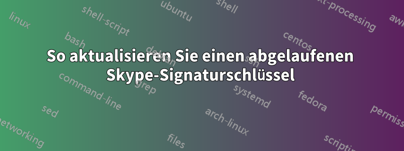 So aktualisieren Sie einen abgelaufenen Skype-Signaturschlüssel