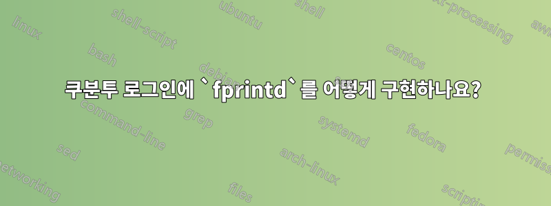 쿠분투 로그인에 `fprintd`를 어떻게 구현하나요?