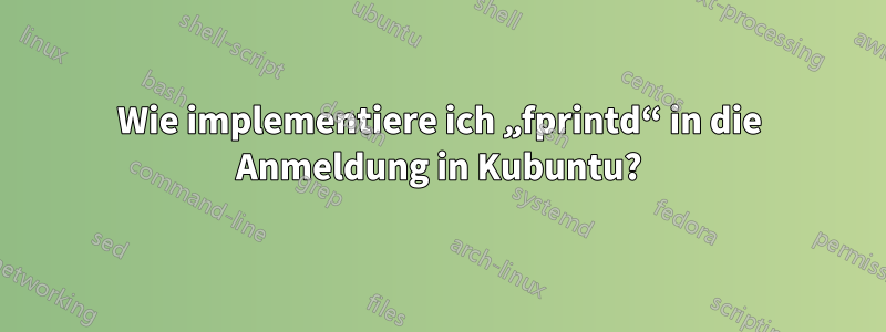Wie implementiere ich „fprintd“ in die Anmeldung in Kubuntu?