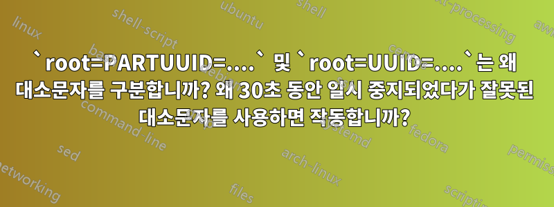 `root=PARTUUID=....` 및 `root=UUID=....`는 왜 대소문자를 구분합니까? 왜 30초 동안 일시 중지되었다가 잘못된 대소문자를 사용하면 작동합니까?