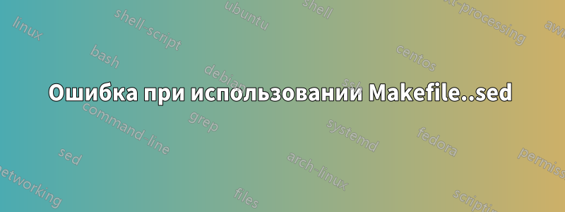 Ошибка при использовании Makefile..sed