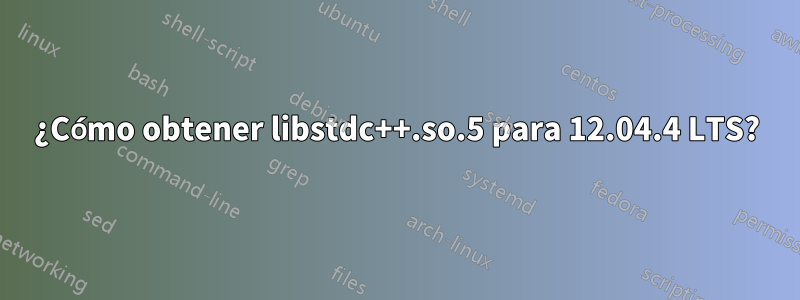 ¿Cómo obtener libstdc++.so.5 para 12.04.4 LTS?