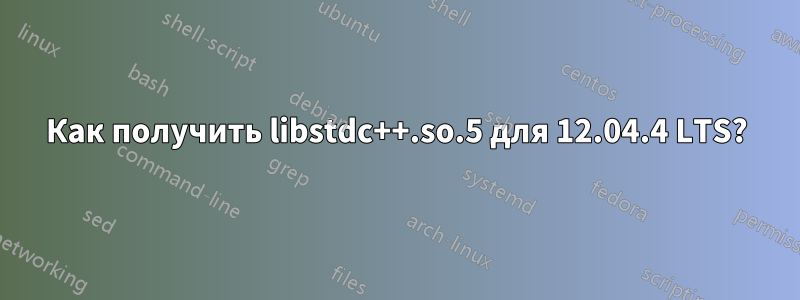 Как получить libstdc++.so.5 для 12.04.4 LTS?