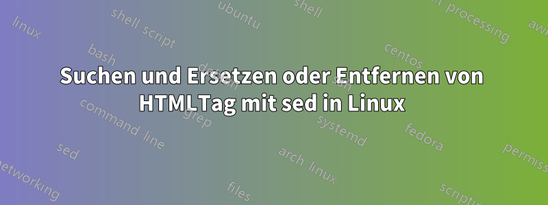 Suchen und Ersetzen oder Entfernen von HTMLTag mit sed in Linux