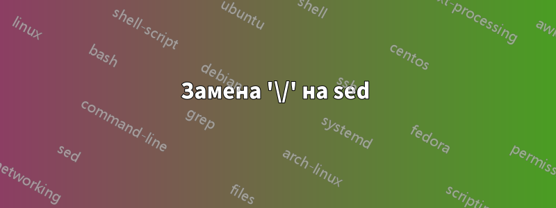 Замена '\/' на sed