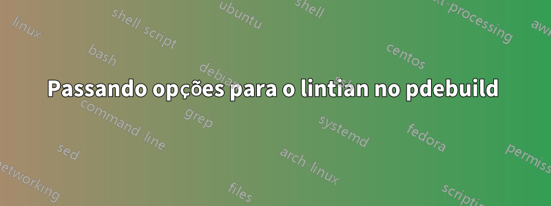 Passando opções para o lintian no pdebuild