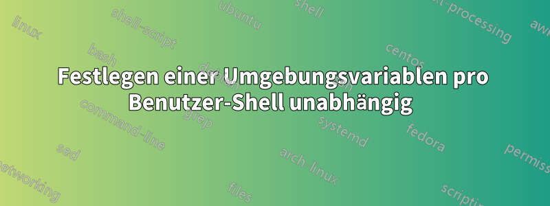 Festlegen einer Umgebungsvariablen pro Benutzer-Shell unabhängig 