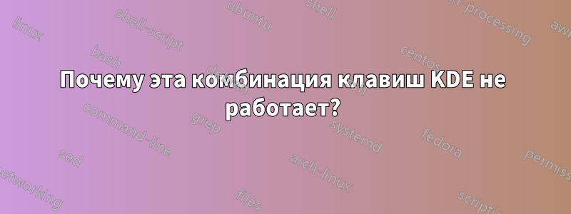 Почему эта комбинация клавиш KDE не работает?