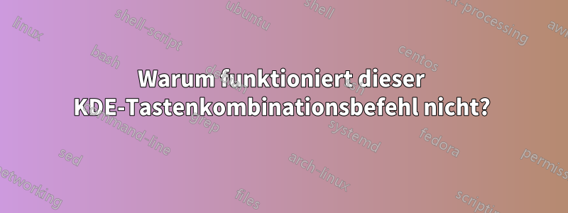 Warum funktioniert dieser KDE-Tastenkombinationsbefehl nicht?