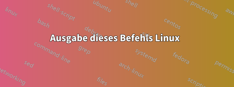 Ausgabe dieses Befehls Linux 